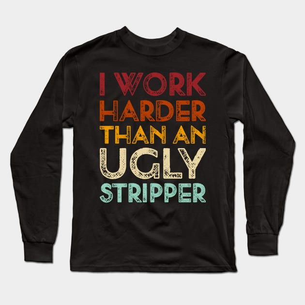 Vintage Offensive adult humor I Work Harder Funny Long Sleeve T-Shirt by TeeTypo